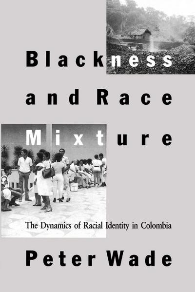 Blackness and Race Mixture: The Dynamics of Racial Identity in Colombia (Johns Hopkins Studies in Atlantic History & Culture)