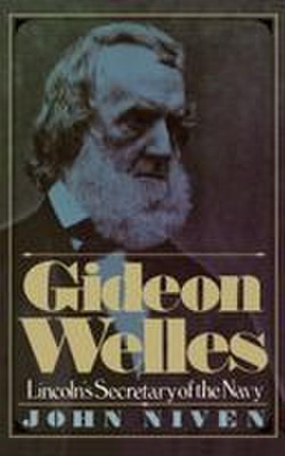 Gideon Welles; Lincoln’s Secretary of the Navy