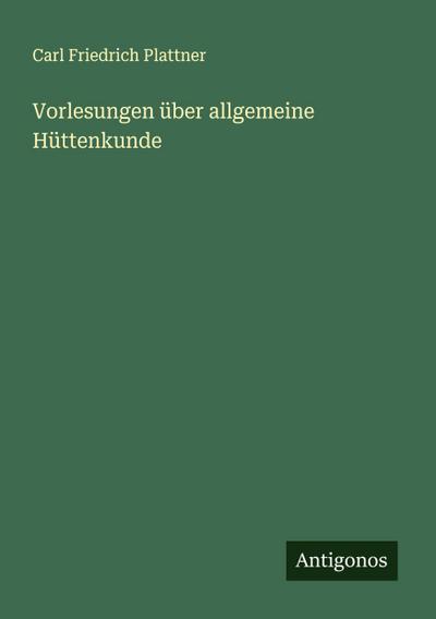 Vorlesungen über allgemeine Hüttenkunde