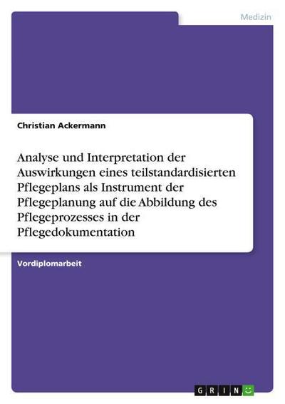 Analyse und Interpretation der Auswirkungen eines teilstandardisierten Pflegeplans als Instrument der Pflegeplanung auf die Abbildung des Pflegeprozesses in der Pflegedokumentation