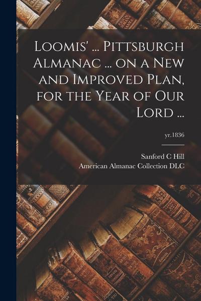 Loomis’ ... Pittsburgh Almanac ... on a New and Improved Plan, for the Year of Our Lord ...; yr.1836