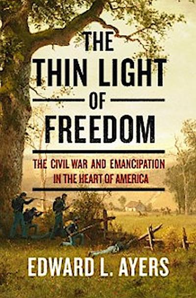 The Thin Light of Freedom: The Civil War and Emancipation in the Heart of America