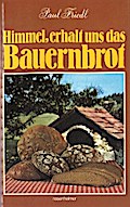 Himmel, erhalt uns das Bauernbrot von Paul Friedl | Ebook