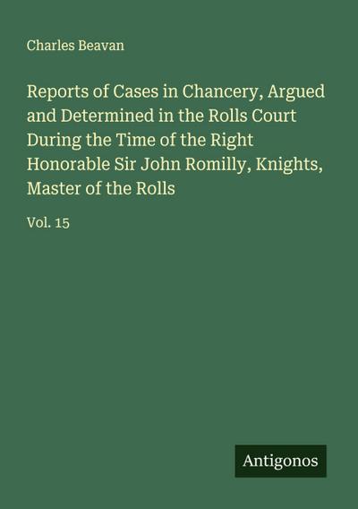 Reports of Cases in Chancery, Argued and Determined in the Rolls Court During the Time of the Right Honorable Sir John Romilly, Knights, Master of the Rolls