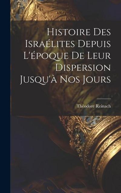 Histoire des Israélites depuis l’époque de leur dispersion jusqu’à nos jours