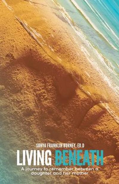 Living Beneath: A Journey to Remember Between a Daughter and Her Mother