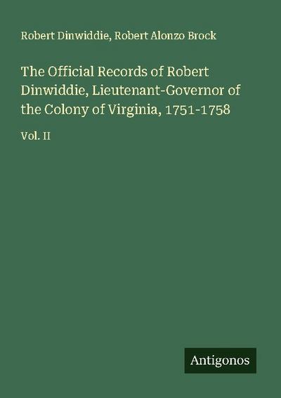 The Official Records of Robert Dinwiddie, Lieutenant-Governor of the Colony of Virginia, 1751-1758