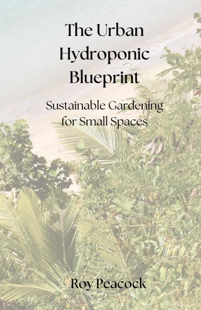 The Urban Hydroponic Blueprint