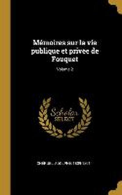 Mémoires sur la vie publique et privée de Fouquet; Volume 2