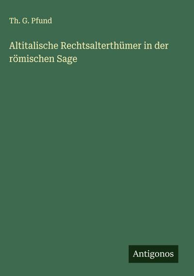 Altitalische Rechtsalterthümer in der römischen Sage