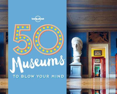 50 Museums to Blow Your Mind