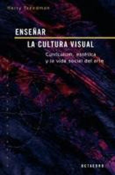 Enseñar la cultura visual : currículum, estética y la vida social del arte
