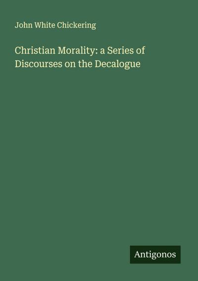 Christian Morality: a Series of Discourses on the Decalogue