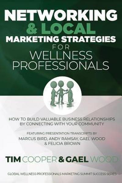 Networking & Local Marketing Strategies for Wellness Professionals: How to Build Valuable Business Relationships by Connecting With Your Community