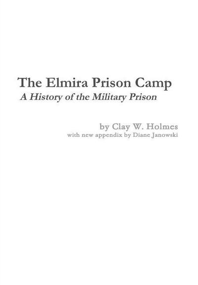 The Elmira Prison Camp - A History of the Military Prison