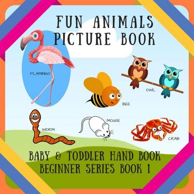 Fun Animals Picture Book (BABY & TODDLER HAND BOOK BEGINNER SERIES BOOK, #1)