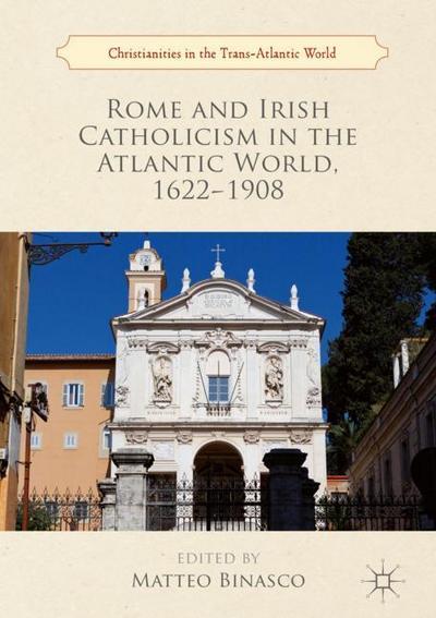 Rome and Irish Catholicism in the Atlantic World, 1622¿1908