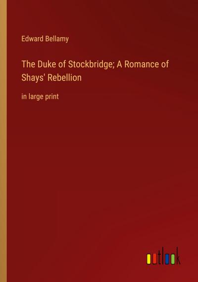 The Duke of Stockbridge; A Romance of Shays’ Rebellion