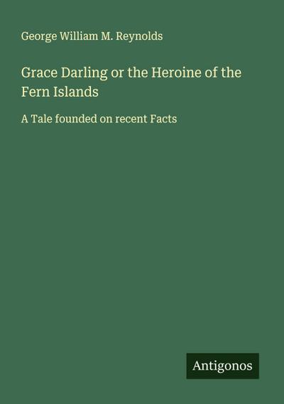 Grace Darling or the Heroine of the Fern Islands