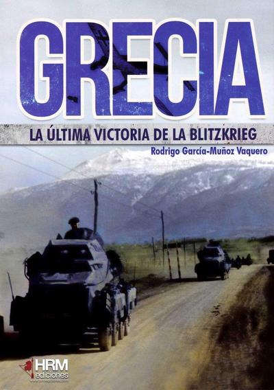 Grecia, la última victoria de la Blitzkrieg : la invasión italiana y la intervención alemana, 1940-1941