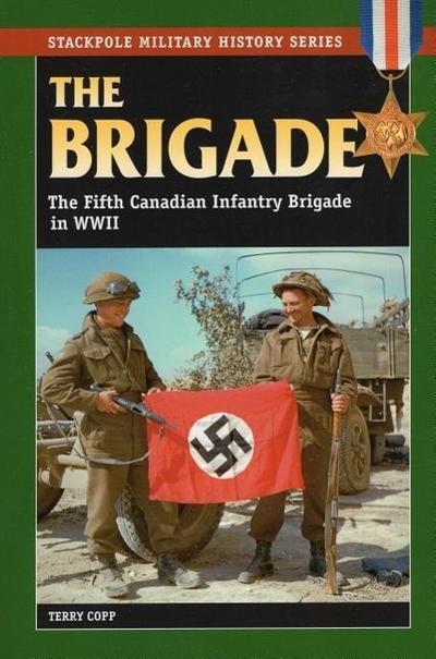 Brigade: The Fifth Canadian Infantry Brigade in World War II