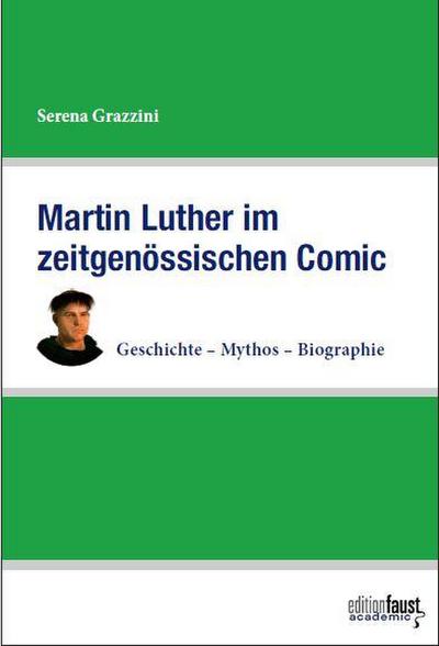 Martin Luther im zeitgenössischen Comic: Geschichte – Mythos – Biographie (Edition Faust Academic)