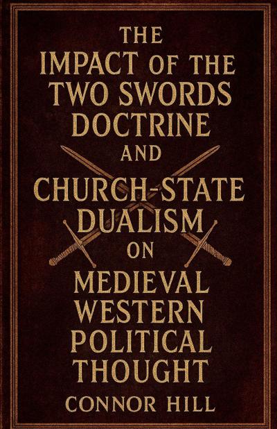 The Impact of the Two Swords Doctrine and Church-State Dualism on Medieval Western Political Thought