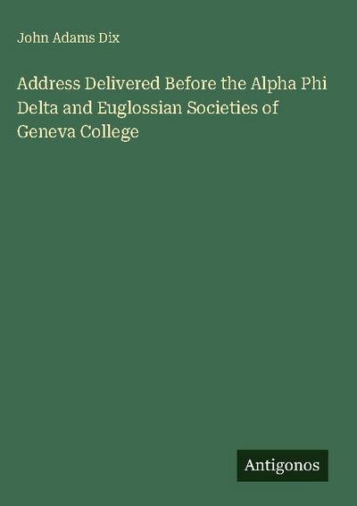 Address Delivered Before the Alpha Phi Delta and Euglossian Societies of Geneva College