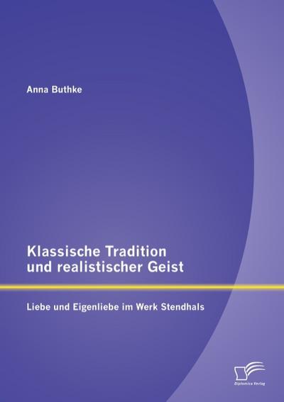 Klassische Tradition und realistischer Geist: Liebe und Eigenliebe im Werk Stendhals