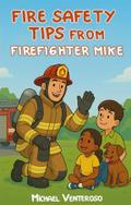 FIRE SAFETY TIPS FROM FIREFIGHTER MIKE