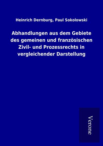 Abhandlungen aus dem Gebiete des gemeinen und französischen Zivil- und Prozessrechts in vergleichender Darstellung