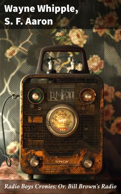 Radio Boys Cronies; Or, Bill Brown’s Radio