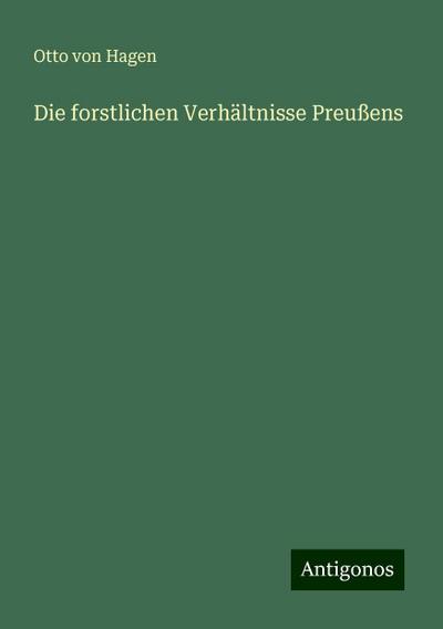 Hagen, O: Die forstlichen Verhältnisse Preußens