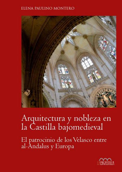 Arquitectura y nobleza en la Castilla bajomedieval : el patrocinio de los Velasco entre al-Andalus y Europa