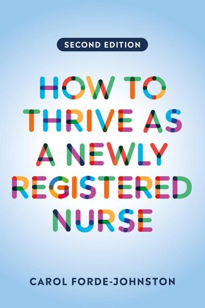 How to Thrive as a Newly Registered Nurse, second edition