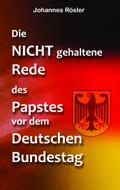 Die NICHT gehaltene Rede des Papstes vor dem Deuts