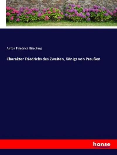 Charakter Friedrichs des Zweiten, Königs von Preußen
