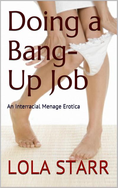 Doing A Bang-Up Job: An Interracial Menage Erotica