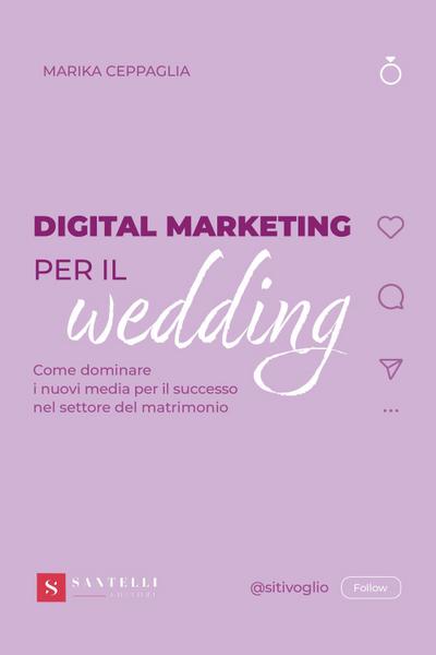 Digital Marketing per il wedding. Come dominare i nuovi media per il successo nel settore del matrimonio