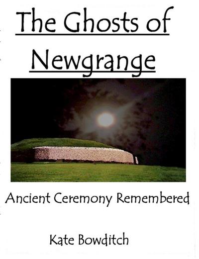 The Ghosts of Newgrange; Ancient Ceremony Remembered