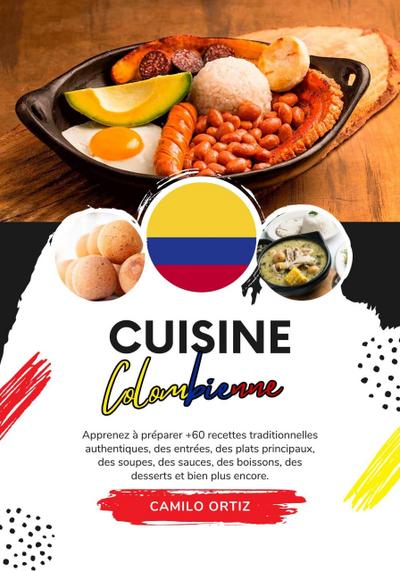 Cuisine Colombienne: Apprenez à préparer +60 Recettes Traditionnelles Authentiques, des Entrées, des Plats Principaux, des Soupes, des Sauces, des Boissons, des Desserts et bien plus Encore (Saveurs du Monde: Un Voyage Culinaire)