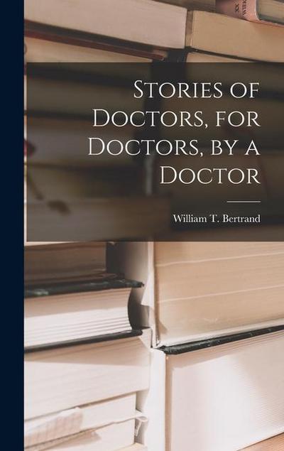 Stories of Doctors, for Doctors, by a Doctor