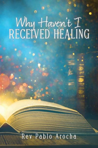 WHY HAVEN’T I RECEIVED HEALING?