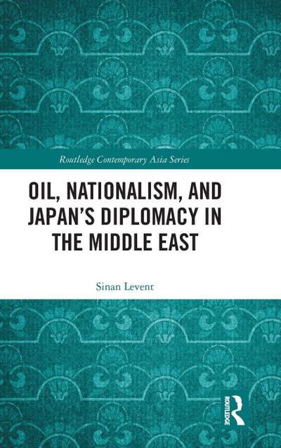 Oil, Nationalism, and Japan’s Diplomacy in the Middle East
