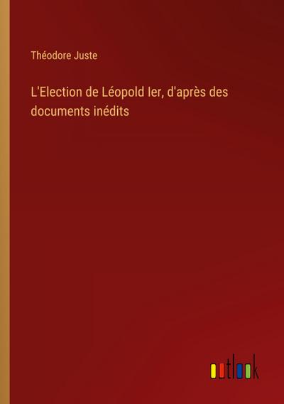 L’Election de Léopold Ier, d’après des documents inédits