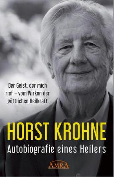 AUTOBIOGRAFIE EINES HEILERS: Der Geist, der mich rief - vom Wirken der göttlichen Heilkraft