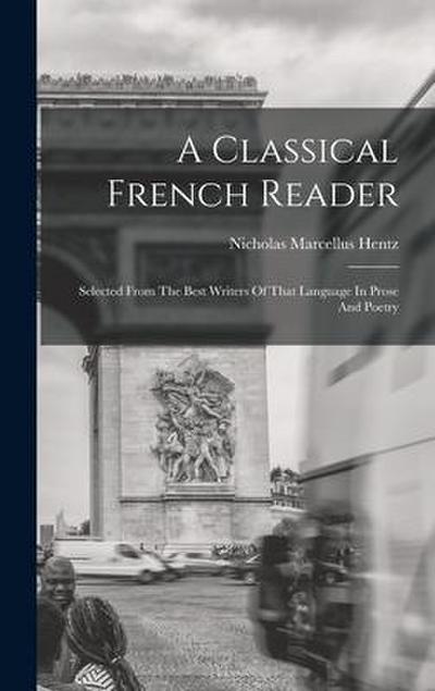 A Classical French Reader: Selected From The Best Writers Of That Language In Prose And Poetry
