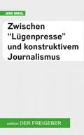 Zwischen "Lügenpresse" und konstruktivem Journalismus