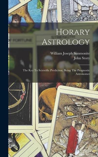 Horary Astrology: The Key To Scientific Prediction, Being The Prognostic Astronomer