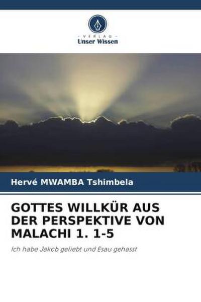 GOTTES WILLKÜR AUS DER PERSPEKTIVE VON MALACHI 1. 1-5